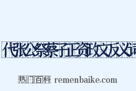 代张公祭蔡子正资政文反义词是什么意思的图片